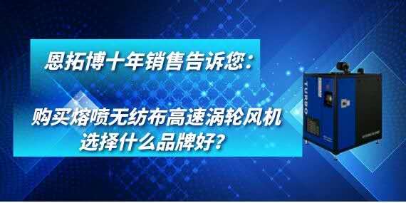 購買熔噴無紡布高速渦輪風(fēng)機(jī)選擇什么品牌好？